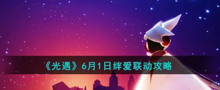 光遇6月1日绊爱联动活动是什么？