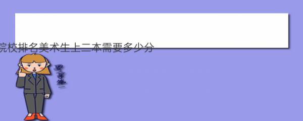 2022年美术类院校排名美术生上二本需要多少分