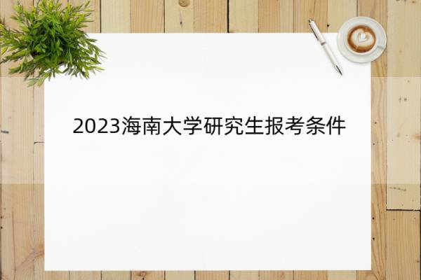 2023海南大学研究生报考条件