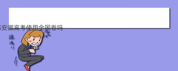 2023安徽高考使用全国卷吗？是全国几卷？