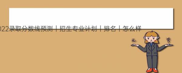 【山东信息职业技术学院网站】2022录取分数线预测｜招生专业计划｜排名｜怎么样 