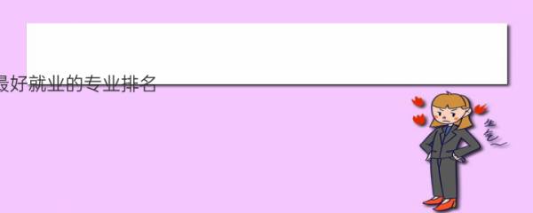 最好就业的专业排名（最有就业前景的10大专业）