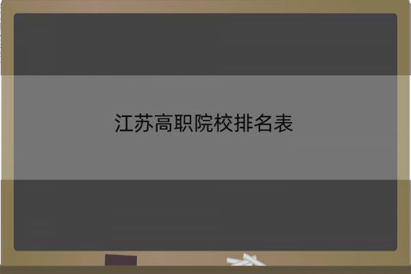 江苏高职院校排名表 江苏高职院校排名最新2022