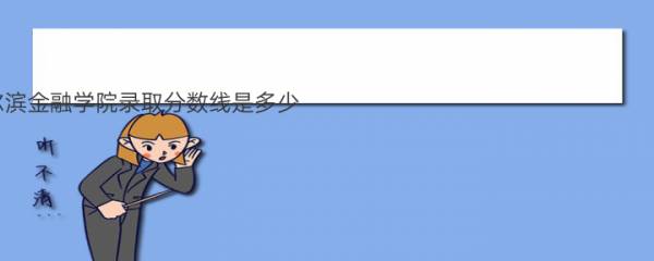 2022年哈尔滨金融学院录取分数线是多少（2021年哈尔滨金融学院各省录取分数线）