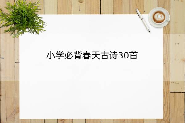 小学必背春天古诗30首(描写春天的古诗大全300首)